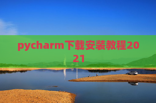 pycharm下载安装教程2021